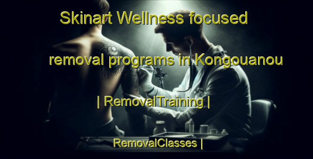 Skinart Wellness-focused removal programs in Kongouanou | RemovalTraining | RemovalClasses | SkinartTraining-Côte d Ivoire